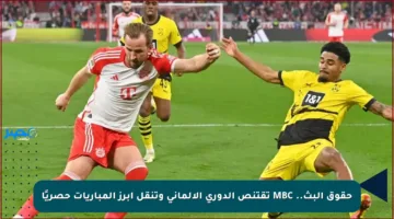 حقوق البث.. MBC تقتنص الدوري الألماني وتنقل أبرز المباريات حصريًا
